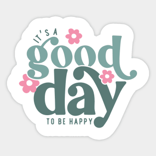 It's a Good Day to Be Happy Sticker